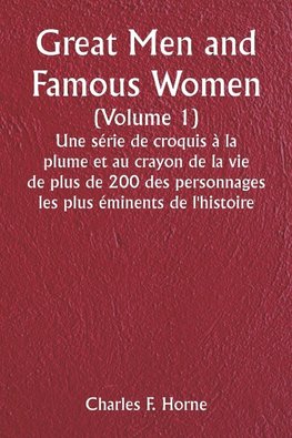 Great Men and Famous Women  (Volume 1)  Une série de croquis à la plume et au crayon de la vie de plus de 200 des personnages les plus éminents de l'histoire