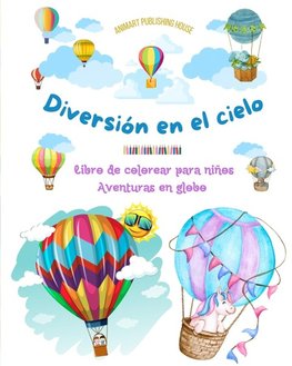 Diversión en el cielo - Libro de colorear para niños de globos aerostáticos - Las aventuras en globo más increíbles