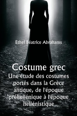 Costume grec  Une étude des costumes portés dans la Grèce antique, de l'époque préhellénique à l'époque hellénistique