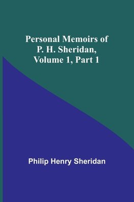 Personal Memoirs of P. H. Sheridan, Volume 1, Part 1