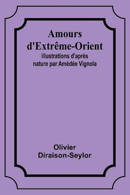 Amours d'Extrême-Orient; Illustrations d'après nature par Amédée Vignola