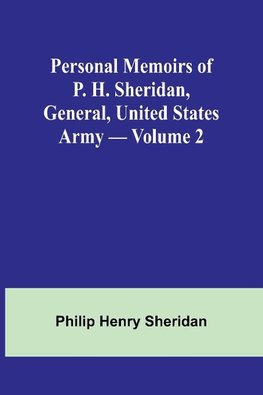 Personal Memoirs of P. H. Sheridan, General, United States Army - Volume 2