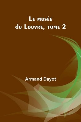 Le musée du Louvre, tome 2