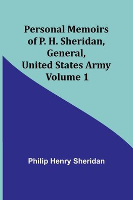 Personal Memoirs of P. H. Sheridan, General, United States Army - Volume 1