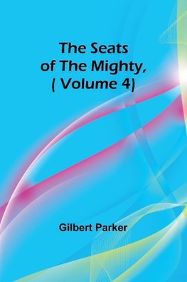 The Seats of the Mighty,( Volume 4)