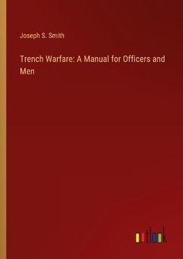 Trench Warfare: A Manual for Officers and Men