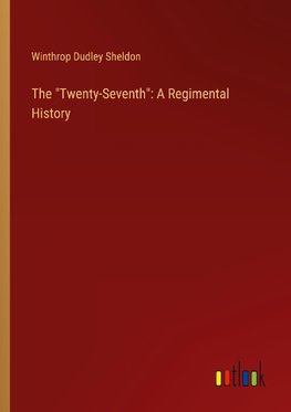 The "Twenty-Seventh": A Regimental History