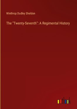 The "Twenty-Seventh": A Regimental History