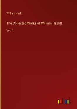 The Collected Works of William Hazlitt