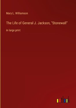 The Life of General J. Jackson, "Stonewall"