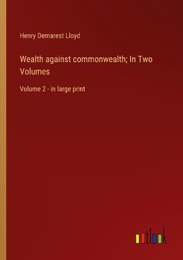 Wealth against commonwealth; In Two Volumes