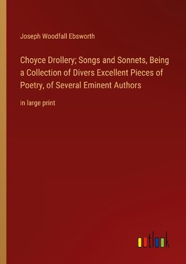 Choyce Drollery; Songs and Sonnets, Being a Collection of Divers Excellent Pieces of Poetry, of Several Eminent Authors