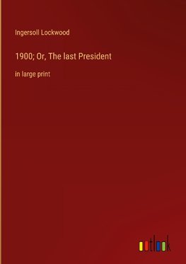 1900; Or, The last President