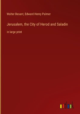 Jerusalem, the City of Herod and Saladin