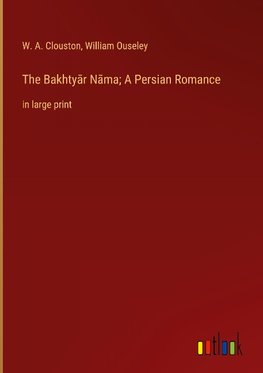 The Bakhty¿r N¿ma; A Persian Romance