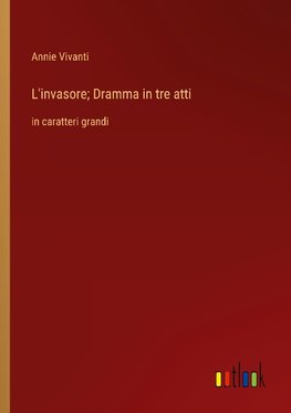 L'invasore; Dramma in tre atti