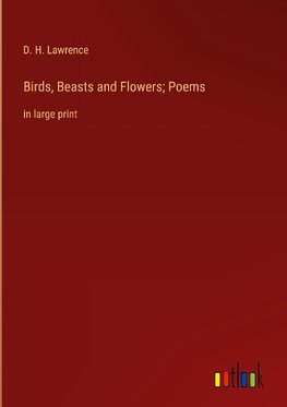 Birds, Beasts and Flowers; Poems