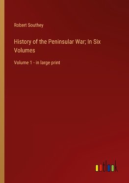 History of the Peninsular War; In Six Volumes