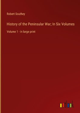 History of the Peninsular War; In Six Volumes