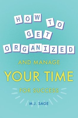 How To Get Organized And Manage Your Time For Success