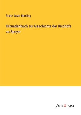 Urkundenbuch zur Geschichte der Bischöfe zu Speyer