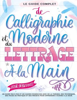 Le Guide Complet de Calligraphie Moderne et du Lettrage à la Main pour Débutants