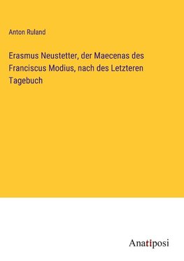 Erasmus Neustetter, der Maecenas des Franciscus Modius, nach des Letzteren Tagebuch