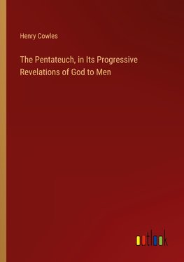 The Pentateuch, in Its Progressive Revelations of God to Men