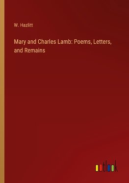 Mary and Charles Lamb: Poems, Letters, and Remains