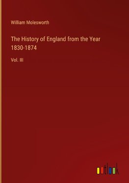 The History of England from the Year 1830-1874