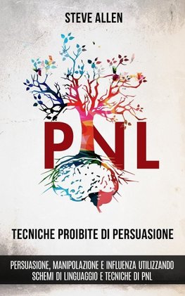 Tecniche proibite di persuasione, manipolazione e influenza utilizzando schemi di linguaggio e tecniche di PNL (2° Edizione)