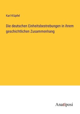 Die deutschen Einheitsbestrebungen in ihrem geschichtlichen Zusammenhang