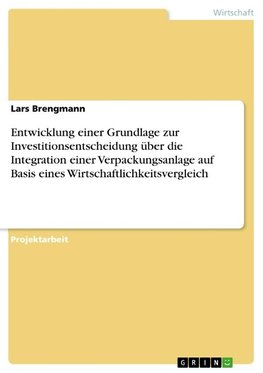 Entwicklung einer Grundlage zur Investitionsentscheidung über die Integration einer Verpackungsanlage auf Basis eines Wirtschaftlichkeitsvergleich