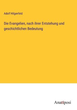 Die Evangelien, nach ihrer Entstehung und geschichtlichen Bedeutung