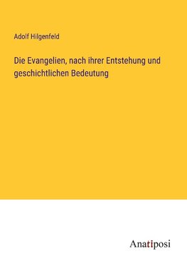 Die Evangelien, nach ihrer Entstehung und geschichtlichen Bedeutung