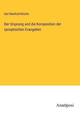 Der Ursprung und die Komposition der synoptischen Evangelien