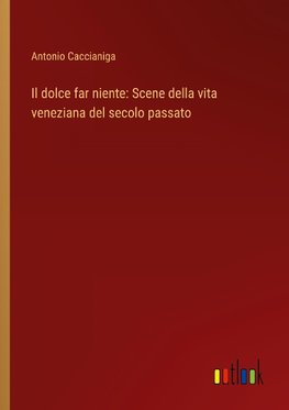 Il dolce far niente: Scene della vita veneziana del secolo passato