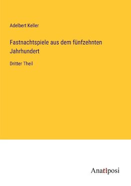 Fastnachtspiele aus dem fünfzehnten Jahrhundert