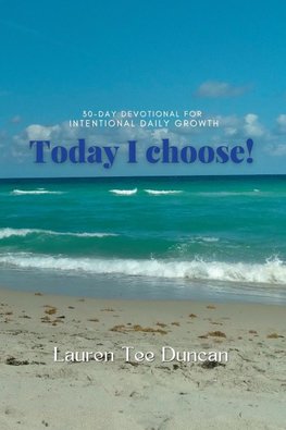 Today I Choose! 30-day devotional for Intentional Growth.