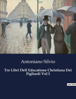 Tre Libri Dell Educatione Christiana Dei Figliuoli Vol I