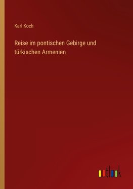 Reise im pontischen Gebirge und türkischen Armenien