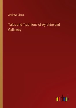 Tales and Traditions of Ayrshire and Galloway