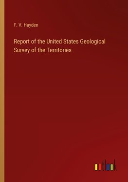 Report of the United States Geological Survey of the Territories