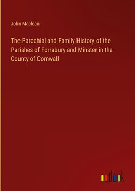 The Parochial and Family History of the Parishes of Forrabury and Minster in the County of Cornwall