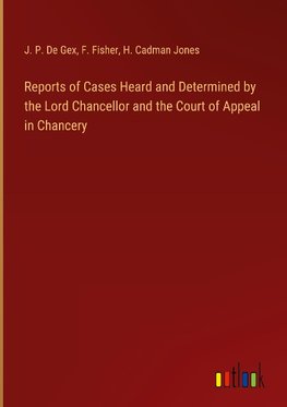 Reports of Cases Heard and Determined by the Lord Chancellor and the Court of Appeal in Chancery