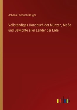 Vollständiges Handbuch der Münzen, Maße und Gewichte aller Länder der Erde