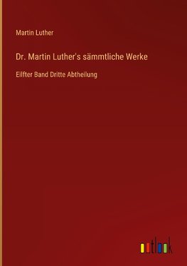 Dr. Martin Luther's sämmtliche Werke