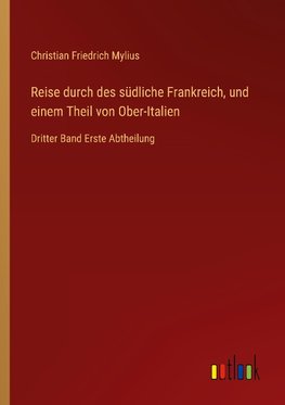 Reise durch des südliche Frankreich, und einem Theil von Ober-Italien