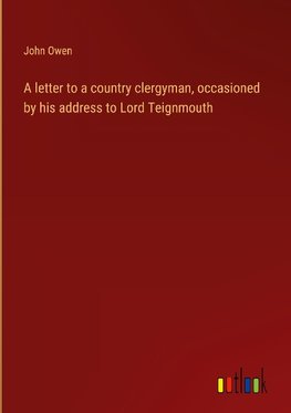 A letter to a country clergyman, occasioned by his address to Lord Teignmouth