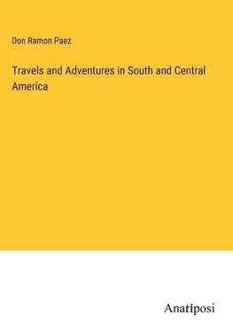 Travels and Adventures in South and Central America